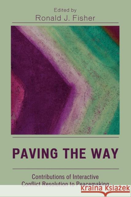 Paving the Way: Contributions of Interactive Conflict Resolution to Peacemaking Fisher, Ronald J. 9780739112274 Lexington Books