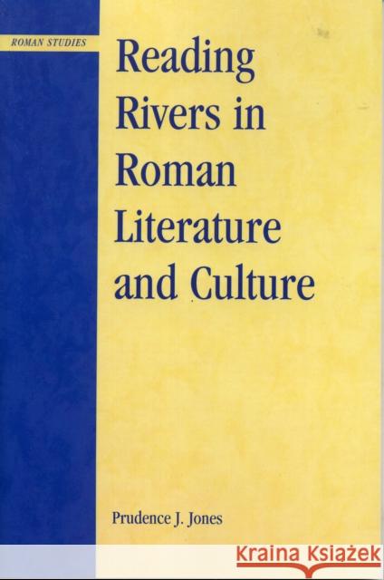 Reading Rivers in Roman Literature and Culture Prudence J. Jones 9780739112403 Lexington Books