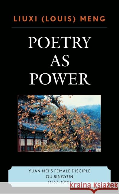 Poetry as Power: Yuan Mei's Female Disciple Qu Bingyun (1767-1810) Meng, Louis Liuxi 9780739112571 Lexington Books