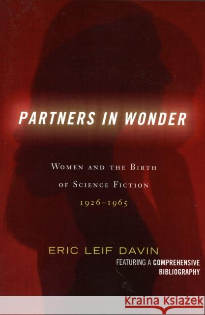 Partners in Wonder: Women and the Birth of Science Fiction, 1926-1965 Davin, Eric Leif 9780739112670 Lexington Books
