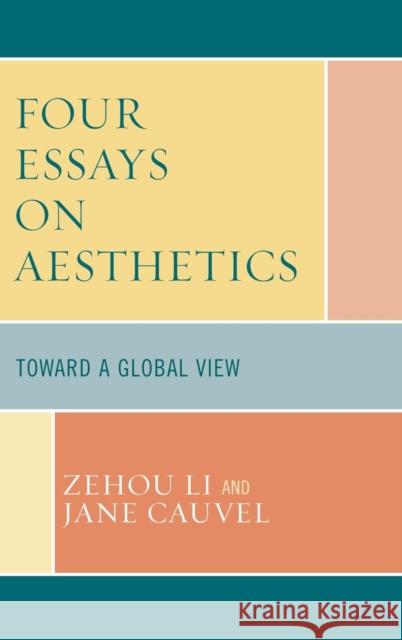 Four Essays on Aesthetics: Toward a Global Perspective Li, Zehou 9780739113202 Lexington Books