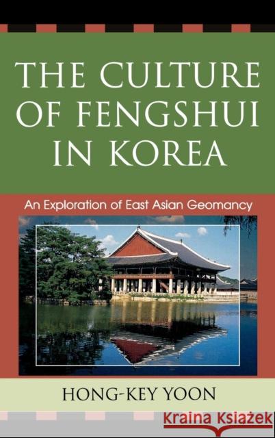 The Culture of Fengshui in Korea: An Exploration of East Asian Geomancy Yoon, Hong-Key 9780739113486 Lexington Books