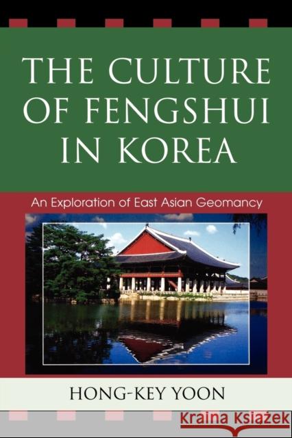 The Culture of Fengshui in Korea: An Exploration of East Asian Geomancy Yoon, Hong-Key 9780739113493 Lexington Books