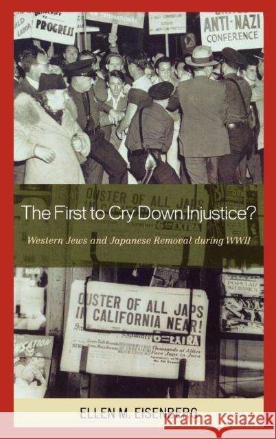 The First to Cry Down Injustice?: Western Jews and Japanese Removal During WWII Eisenberg, Ellen M. 9780739113813 Lexington Books