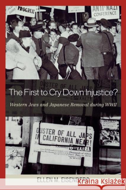The First to Cry Down Injustice?: Western Jews and Japanese Removal During WWII Eisenberg, Ellen M. 9780739113820