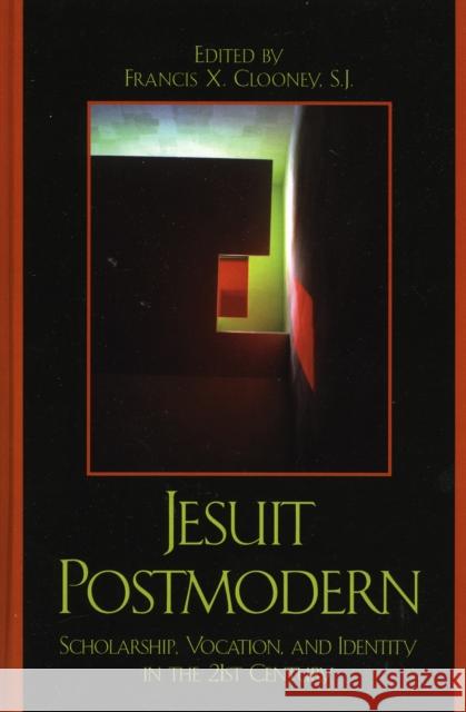 Jesuit Postmodern: Scholarship, Vocation, and Identity in the 21st Century Clooney Sj, Francis X. 9780739114001 Lexington Books