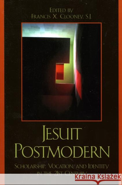 Jesuit Postmodern: Scholarship, Vocation, and Identity in the 21st Century Clooney Sj, Francis X. 9780739114018 Lexington Books