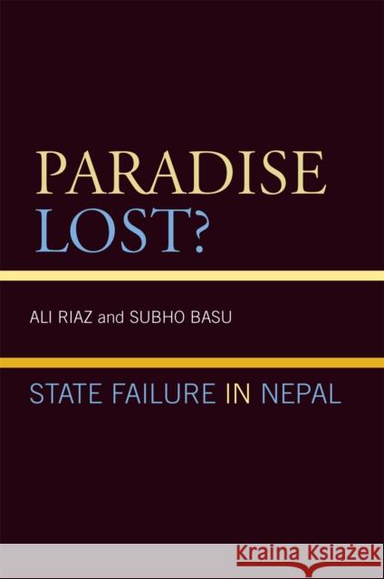 Paradise Lost?: State Failure in Nepal Riaz, Ali 9780739114261 Lexington Books