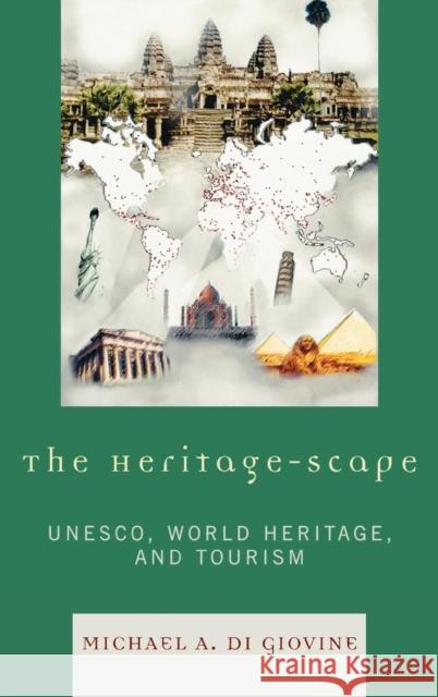 The Heritage-Scape: Unesco, World Heritage, and Tourism Di Giovine, Michael A. 9780739114346