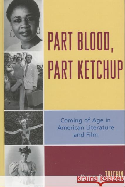 Part Blood, Part Ketchup: Coming of Age in American Literature and Film Tolchin, Karen R. 9780739114360 Lexington Books