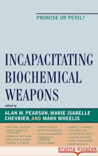 Incapacitating Biochemical Weapons: Promise or Peril? Pearson, Alan 9780739114384 Lexington Books