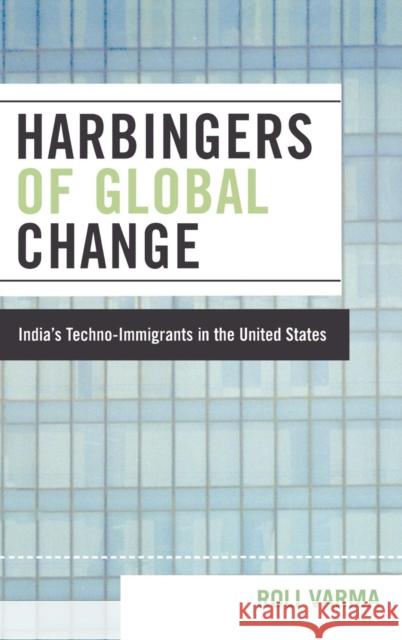 Harbingers of Global Change: India's Techno-Immigrants in the United States Varma, Roli 9780739114582 Lexington Books