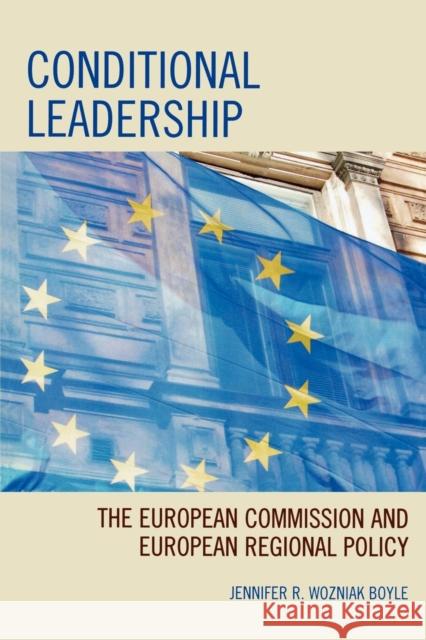 Conditional Leadership: The European Commission and European Regional Policy Boyle, Jennifer R. Wozniak 9780739114810