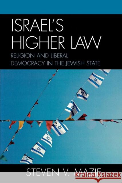 Israel's Higher Law: Religion and Liberal Democracy in the Jewish State Mazie, Steven V. 9780739114858 Lexington Books