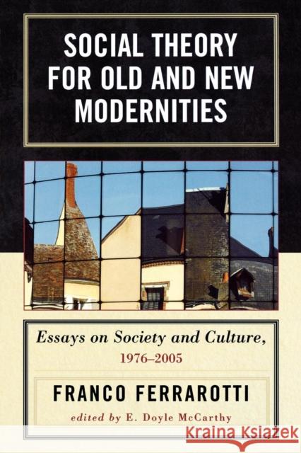 Social Theory for Old and New Modernities: Essays on Society and Culture, 1976-2005 Ferrarotti, Franco 9780739115107 Lexington Books