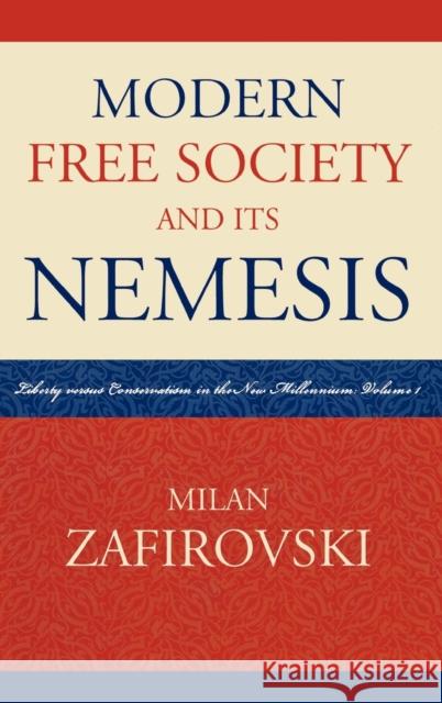 Modern Free Society and Its Nemesis: Liberty Versus Conservatism in the New Millennium Zafirovski, Milan 9780739115152 Lexington Books