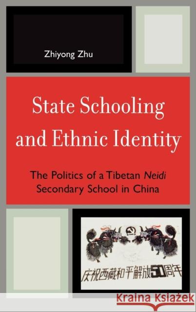 State Schooling and Ethnic Identity: The Politics of a Tibetan Neidi Secondary School in China Zhu, Zhiyong 9780739115398 Lexington Books