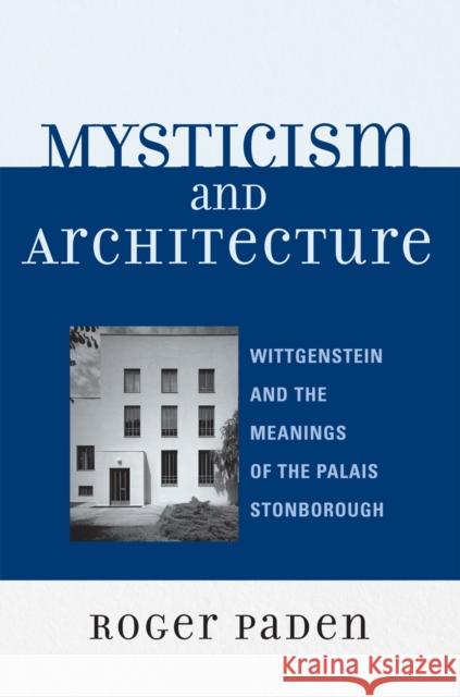 Mysticism and Architecture: Wittgenstein and the Meanings of the Palais Stonborough Paden, Roger 9780739115626 Lexington Books