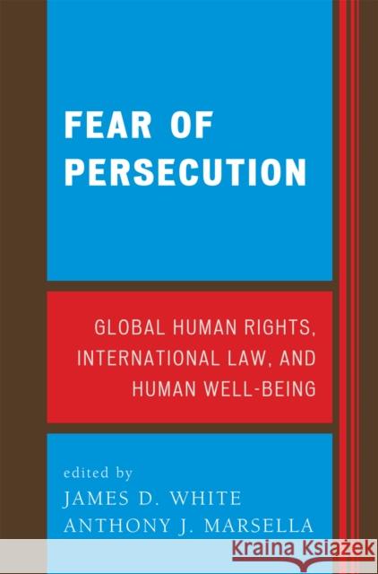 Fear of Persecution: Global Human Rights, International Law, and Human Well-Being White, James D. 9780739115664 Lexington Books