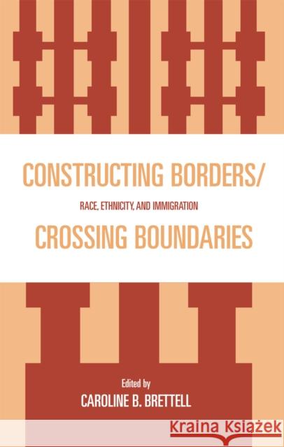 Constructing Borders/Crossing Boundaries: Race, Ethnicity, and Immigration Brettell, Caroline B. 9780739115695