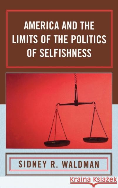 America and the Limits of the Politics of Selfishness Sidney R. Waldman 9780739115732