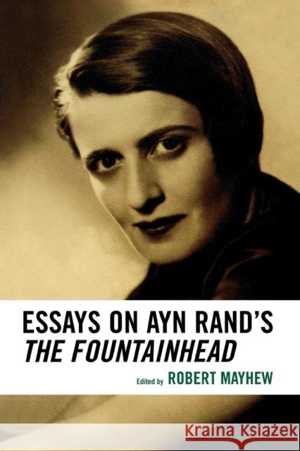 Essays on Ayn Rand's The Fountainhead Robert Mayhew 9780739115787 Lexington Books
