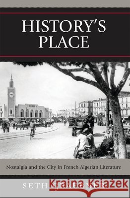 History's Place: Nostalgia and the City in French Algerian Literature Graebner, Seth 9780739115824 Lexington Books