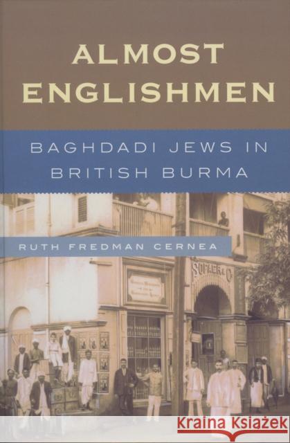 Almost Englishmen: Baghdadi Jews in British Burma Cernea, Ruth Fredman 9780739116463 Lexington Books