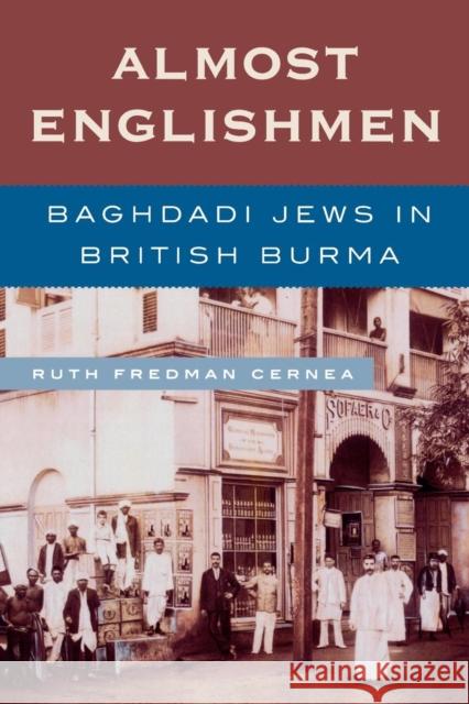 Almost Englishmen: Baghdadi Jews in British Burma Cernea, Ruth Fredman 9780739116470 Lexington Books