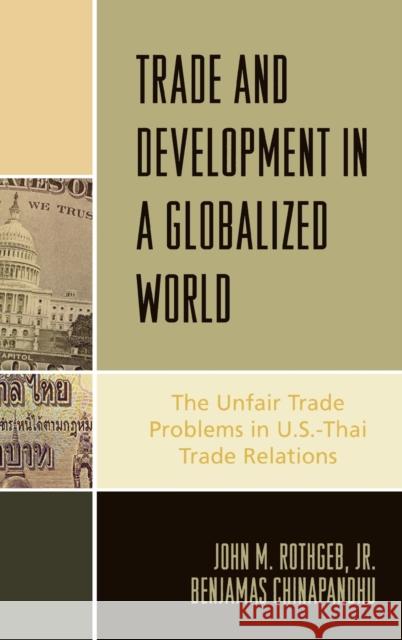 Trade and Development in a Globalized World : The Unfair Trade Problem in U.S.DThai Trade Relations John M. Rothgeb Benjamas Chinapandhu 9780739116555 