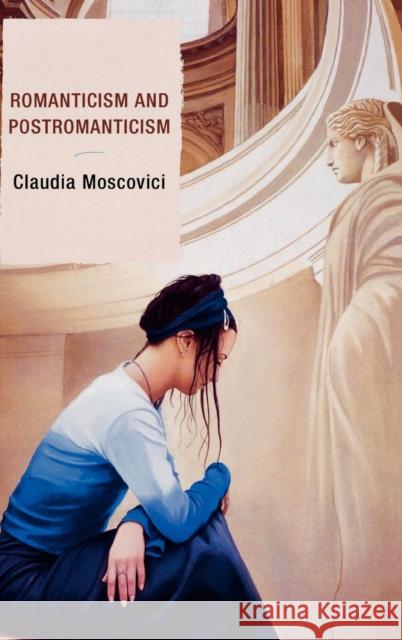 Romanticism and Postromanticism Claudia Moscovici 9780739116746 Lexington Books