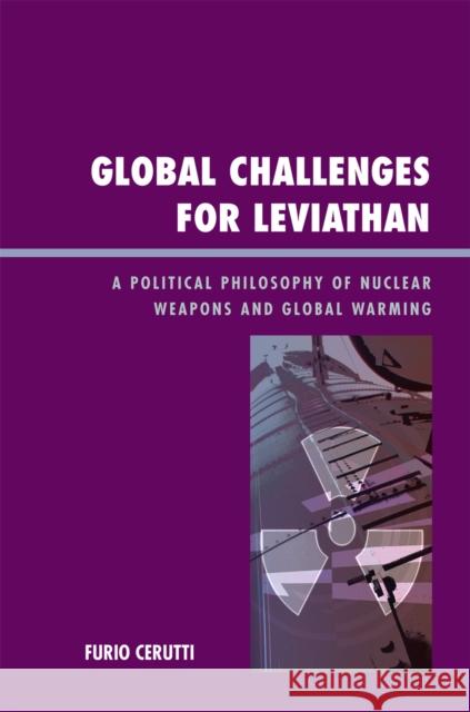 Global Challenges for Leviathan: A Political Philosophy of Nuclear Weapons and Global Warming Cerutti, Furio 9780739116876