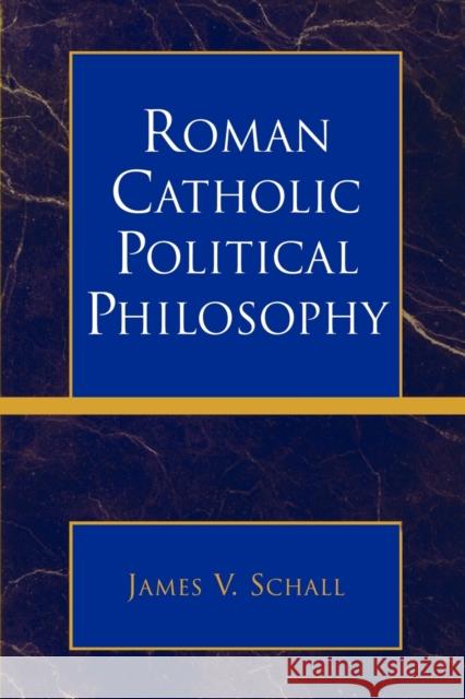 Roman Catholic Political Philosophy James V. Schall 9780739117033
