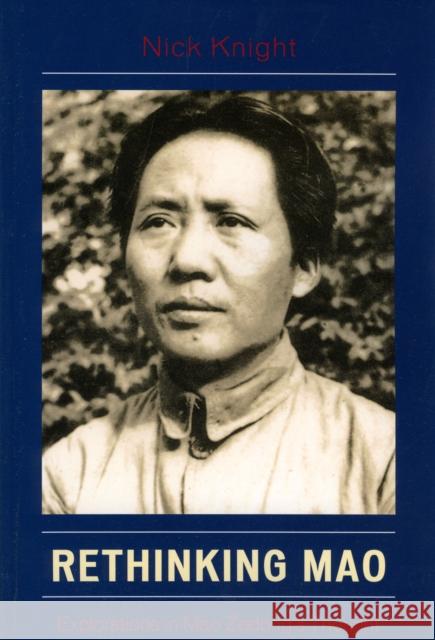 Rethinking Mao: Explorations in Mao Zedong's Thought Knight, Nick 9780739117064 Lexington Books