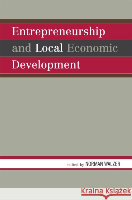Entrepreneurship and Local Economic Development Walzer Norman                            Norman Walzer 9780739117125 Lexington Books