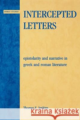 Intercepted Letters: Epistolary and Narrative in Greek and Roman Literature Jenkins, Thomas E. 9780739117149