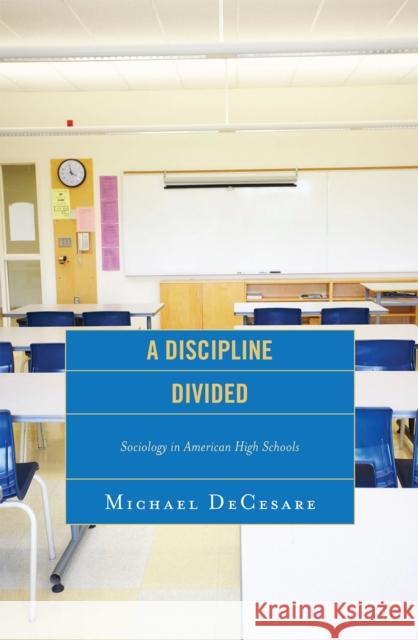 A Discipline Divided: Sociology in American High Schools Decesare, Michael 9780739117316 Lexington Books