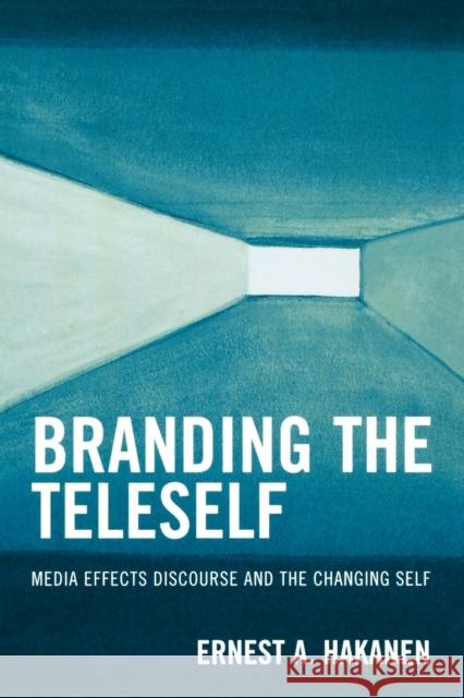 Branding the Teleself: Media Effects Discourse and the Changing Self Hakanen, Ernest A. 9780739117347