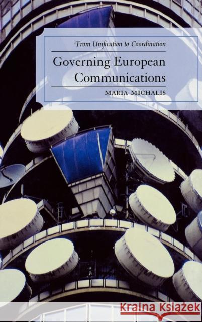 Governing European Communications: From Unification to Coordination Michalis, Maria 9780739117354 Lexington Books