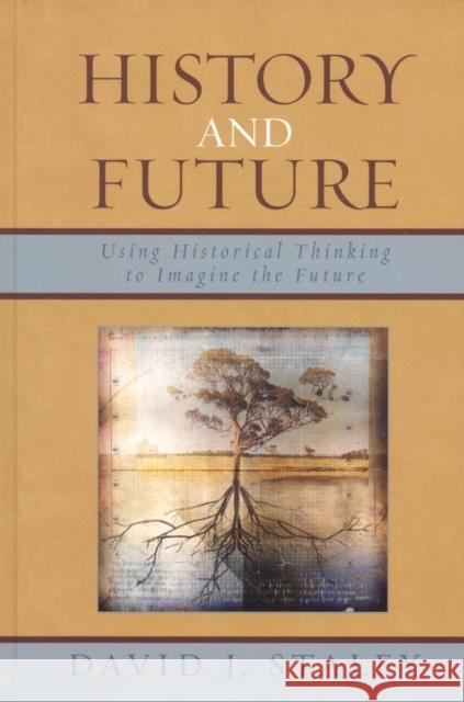 History and Future: Using Historical Thinking to Imagine the Future Staley, David J. 9780739117538 Lexington Books