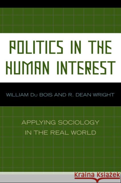 Politics in the Human Interest: Applying Sociology in the Real World Du Bois, William 9780739117705