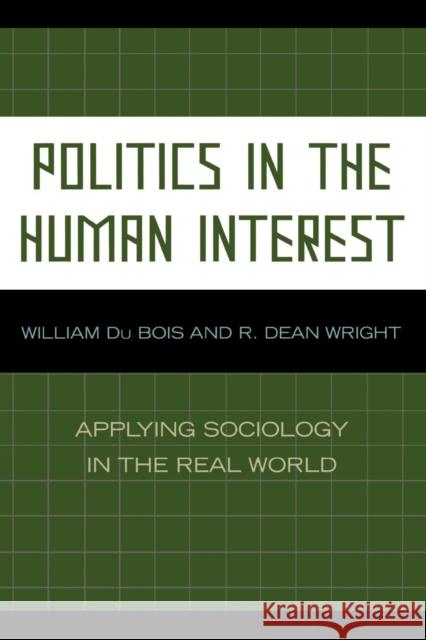 Politics in the Human Interest: Applying Sociology in the Real World Du Bois, William 9780739117712