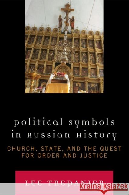 Political Symbols in Russian History: Church, State, and the Quest for Order and Justice Trepanier, Lee 9780739117897 Lexington Books