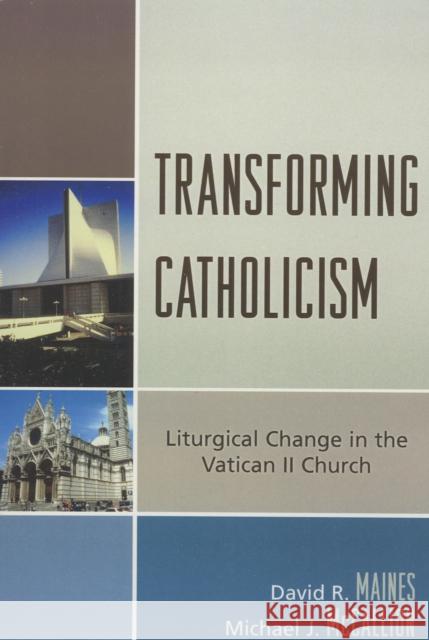 Transforming Catholicism: Liturgical Change in the Vatican II Church Maines, David R. 9780739118030 Lexington Books