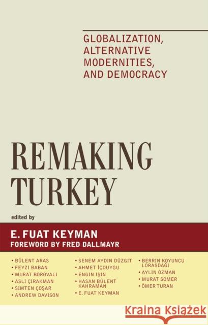 Remaking Turkey: Globalization, Alternative Modernities, and Democracies Keyman, Fuat E. 9780739118153 Lexington Books
