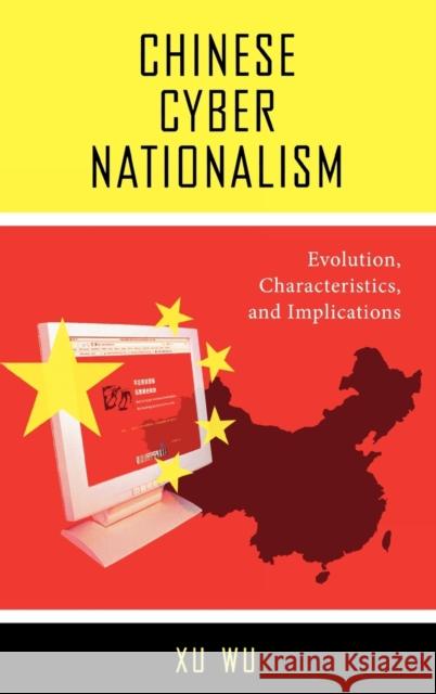 Chinese Cyber Nationalism: Evolution, Characteristics, and Implications Wu, Xu 9780739118177 Lexington Books