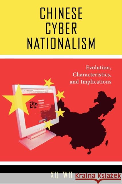 Chinese Cyber Nationalism: Evolution, Characteristics, and Implications Wu, Xu 9780739118184 Lexington Books