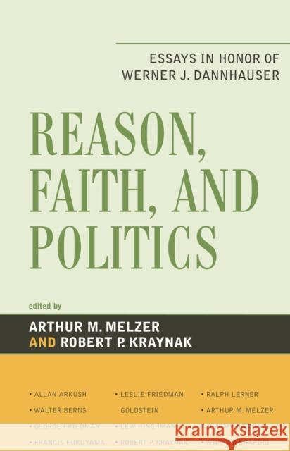 Reason, Faith, and Politics: Essays in Honor of Werner J. Dannhauser Melzer, Arthur M. 9780739118351