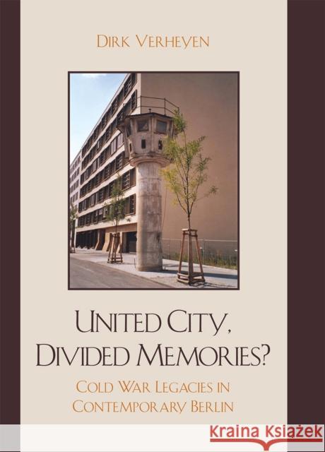 United City, Divided Memories?: Cold War Legacies in Contemporary Berlin Verheyen, Dirk 9780739118405