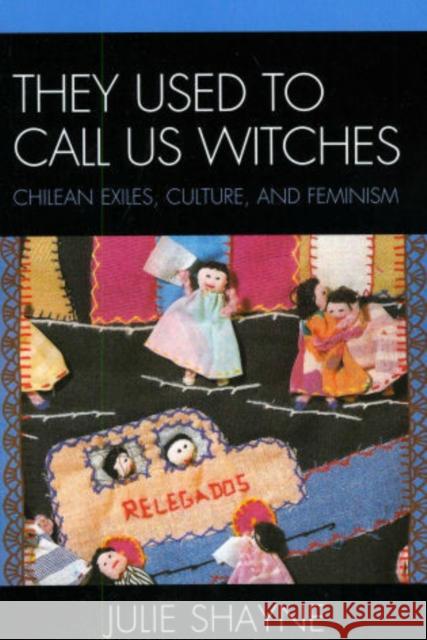 They Used to Call Us Witches: Chilean Exiles, Culture, and Feminism Shayne, Julie 9780739118504 Lexington Books